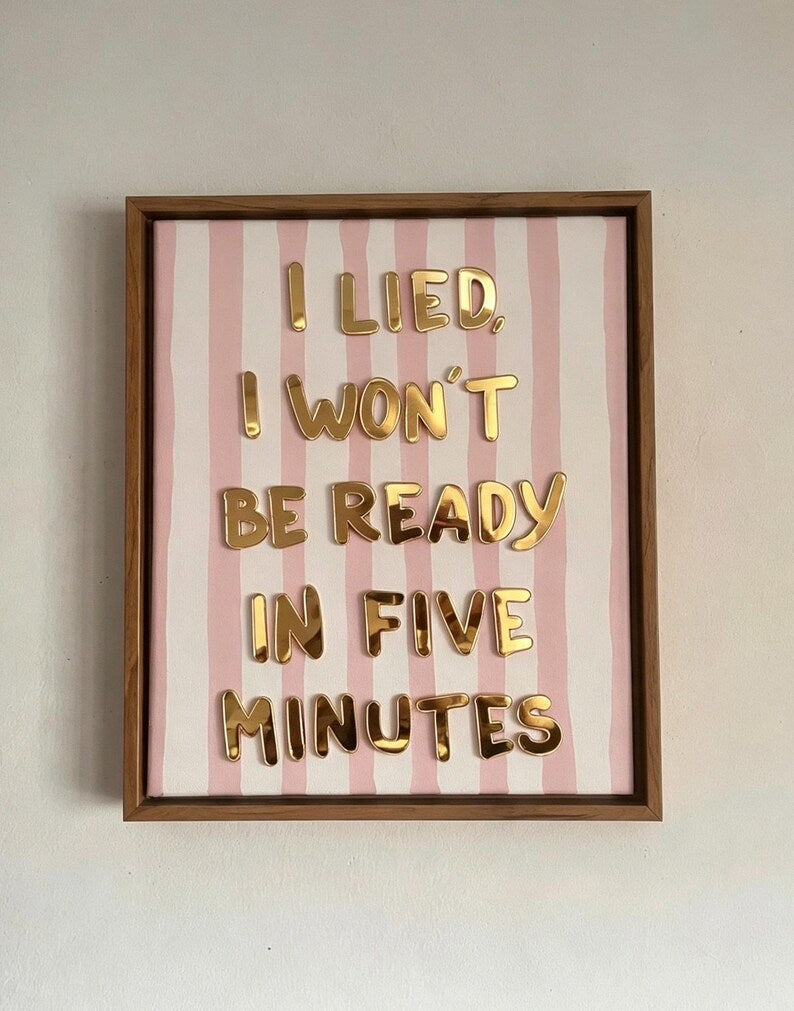 I Lied, I Won't Be Ready In Five Minutes, Hand Finished Framed Canvas Art