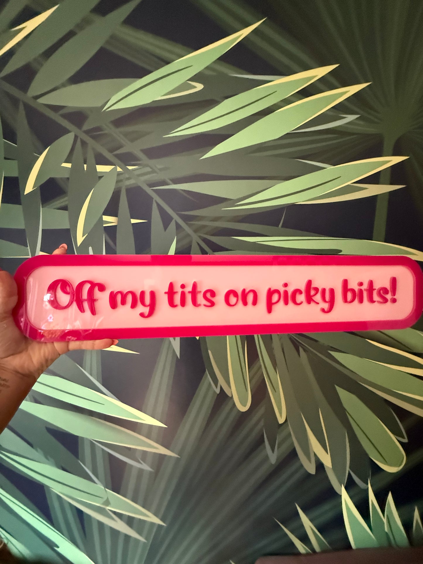 'Off my tits on picky bits' -  Street style sign, wall decor.