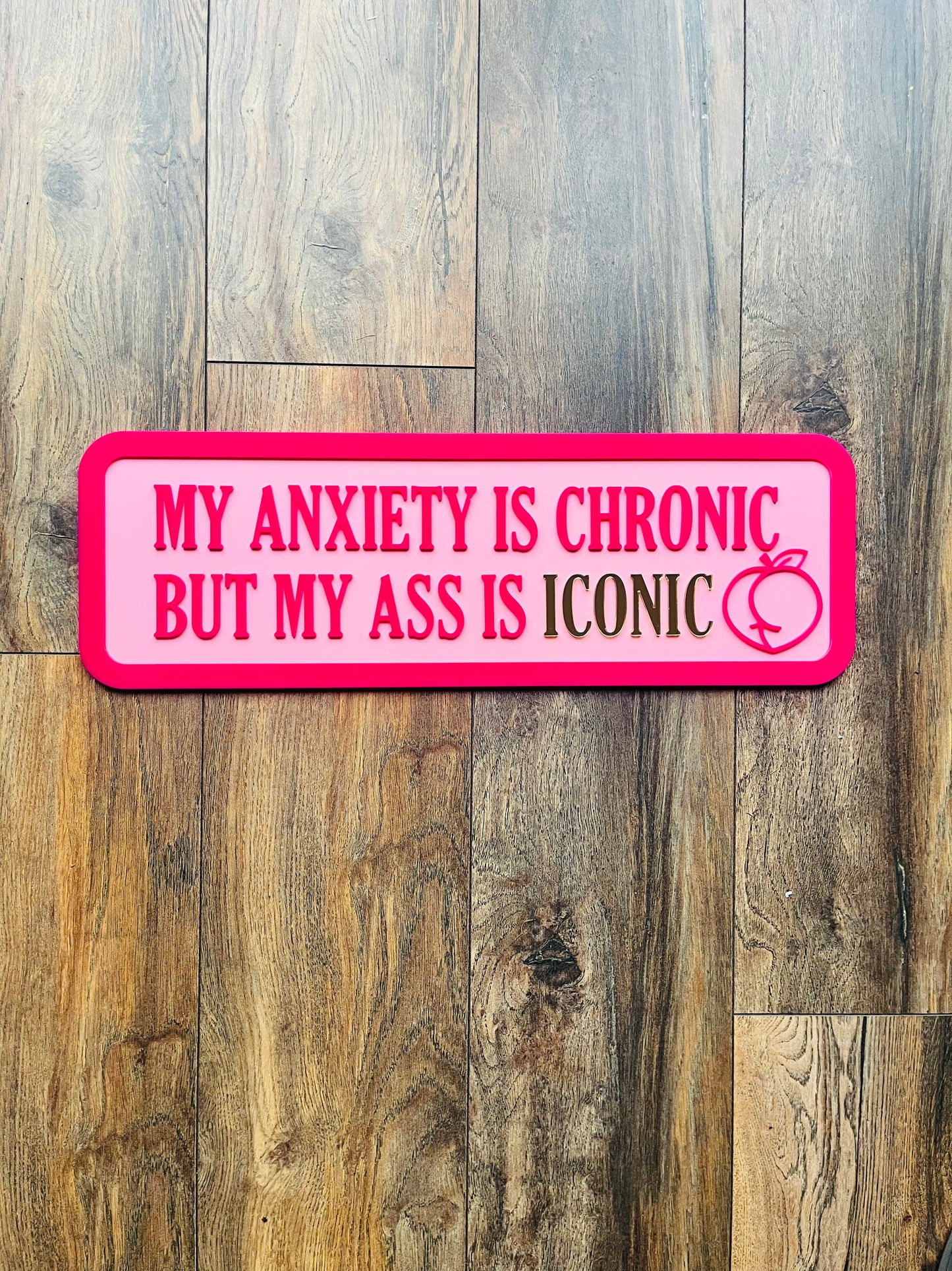 My anxiety is chronic but my ass is ICONIC - Street style sign, wall decor.