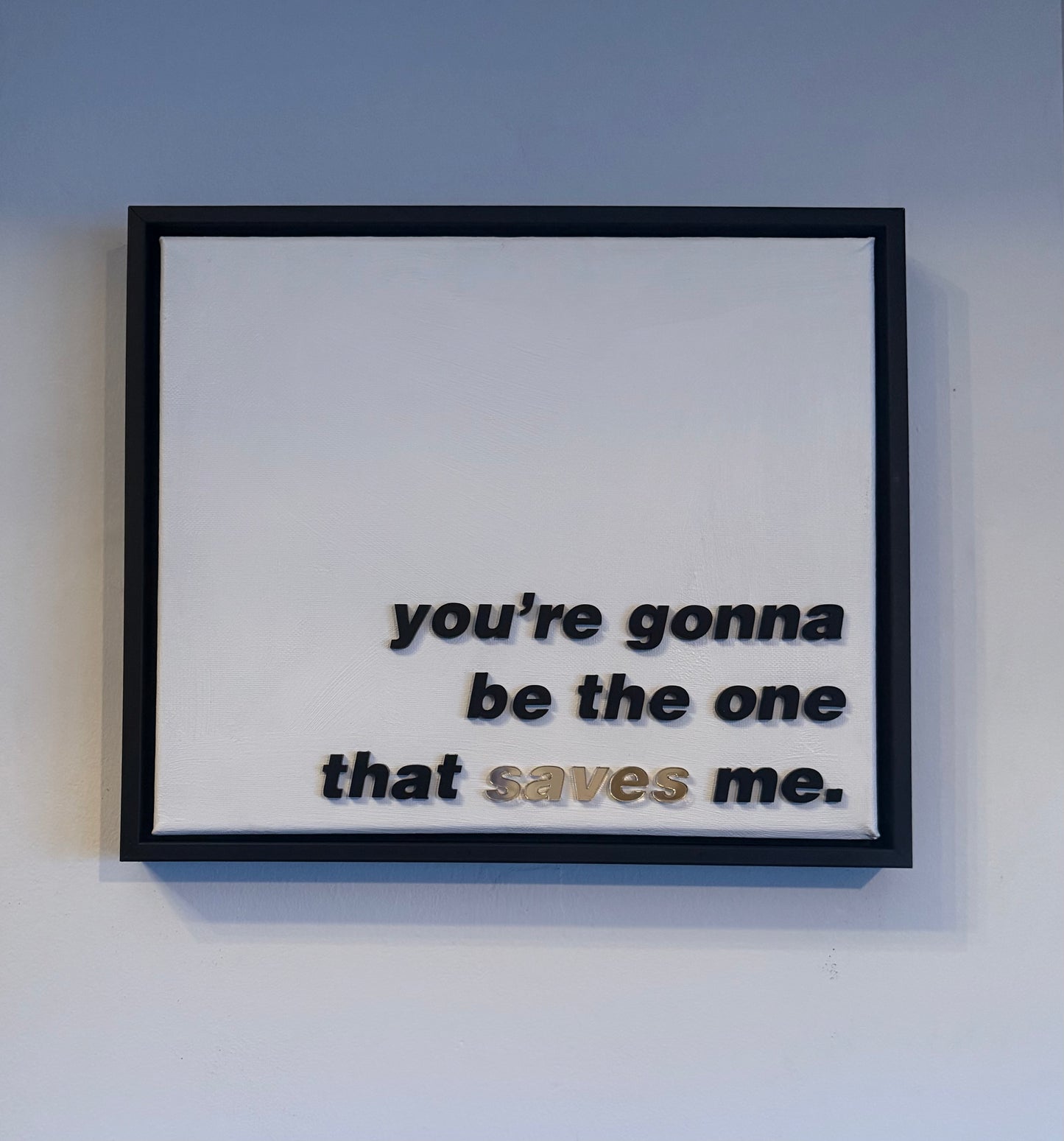You're gonna be the one that saves me, Hand Finished Framed Canvas Art