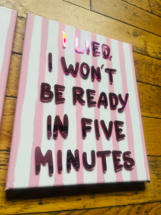 I LIED, I WON'T BE READY IN FIVE MINUTES - CANVAS WORD ART