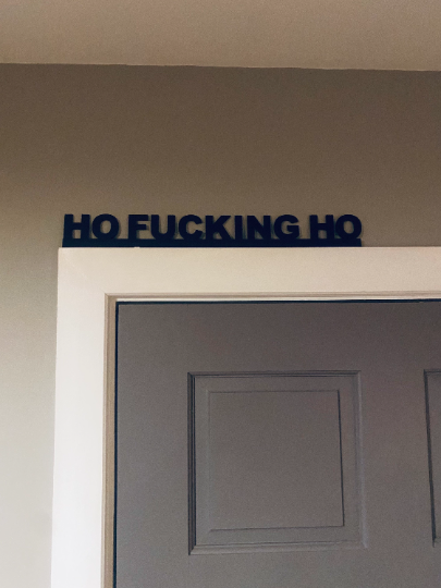 HO FUCKING HO -  door topper, shelf decor, wall decor