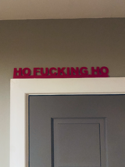 HO FUCKING HO -  door topper, shelf decor, wall decor