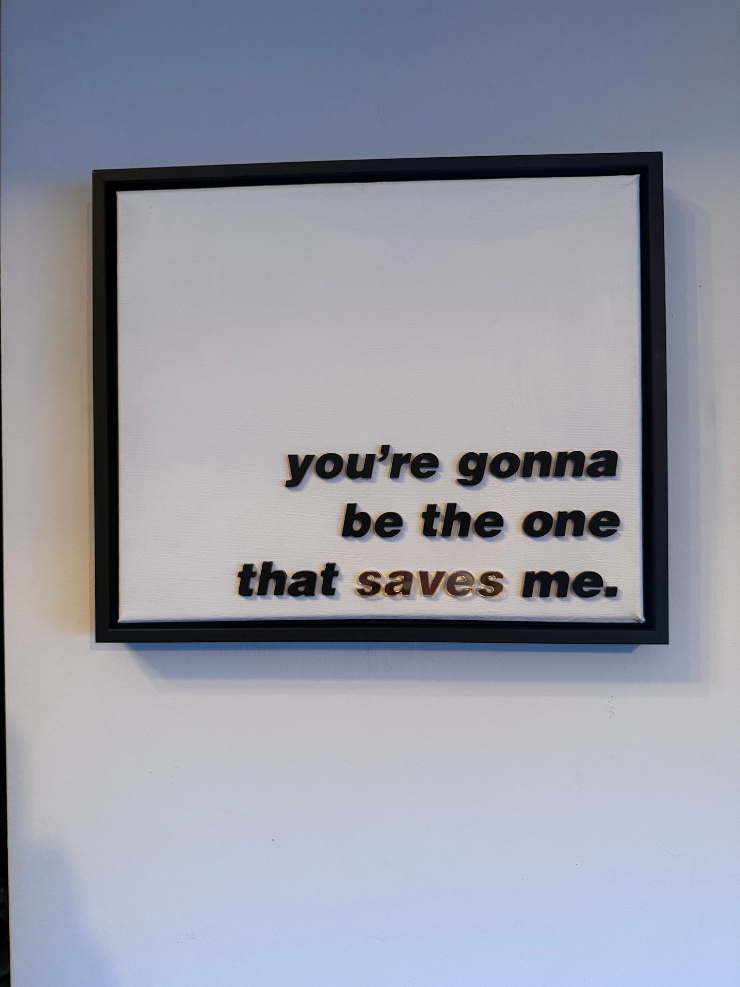 You're gonna be the one that saves me, Hand Finished Framed Canvas Art