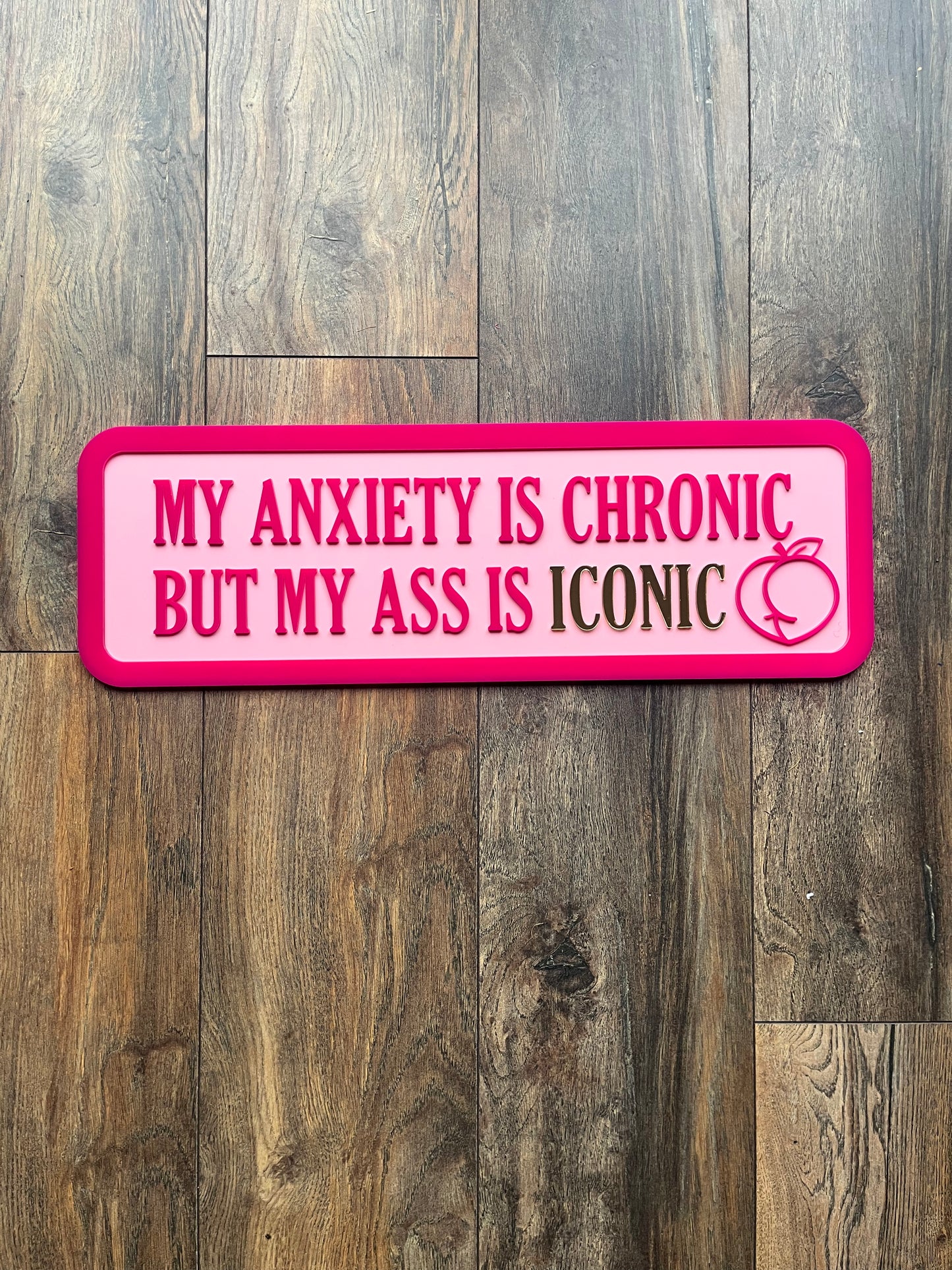 My anxiety is chronic but my ass is ICONIC - Street style sign, wall decor.