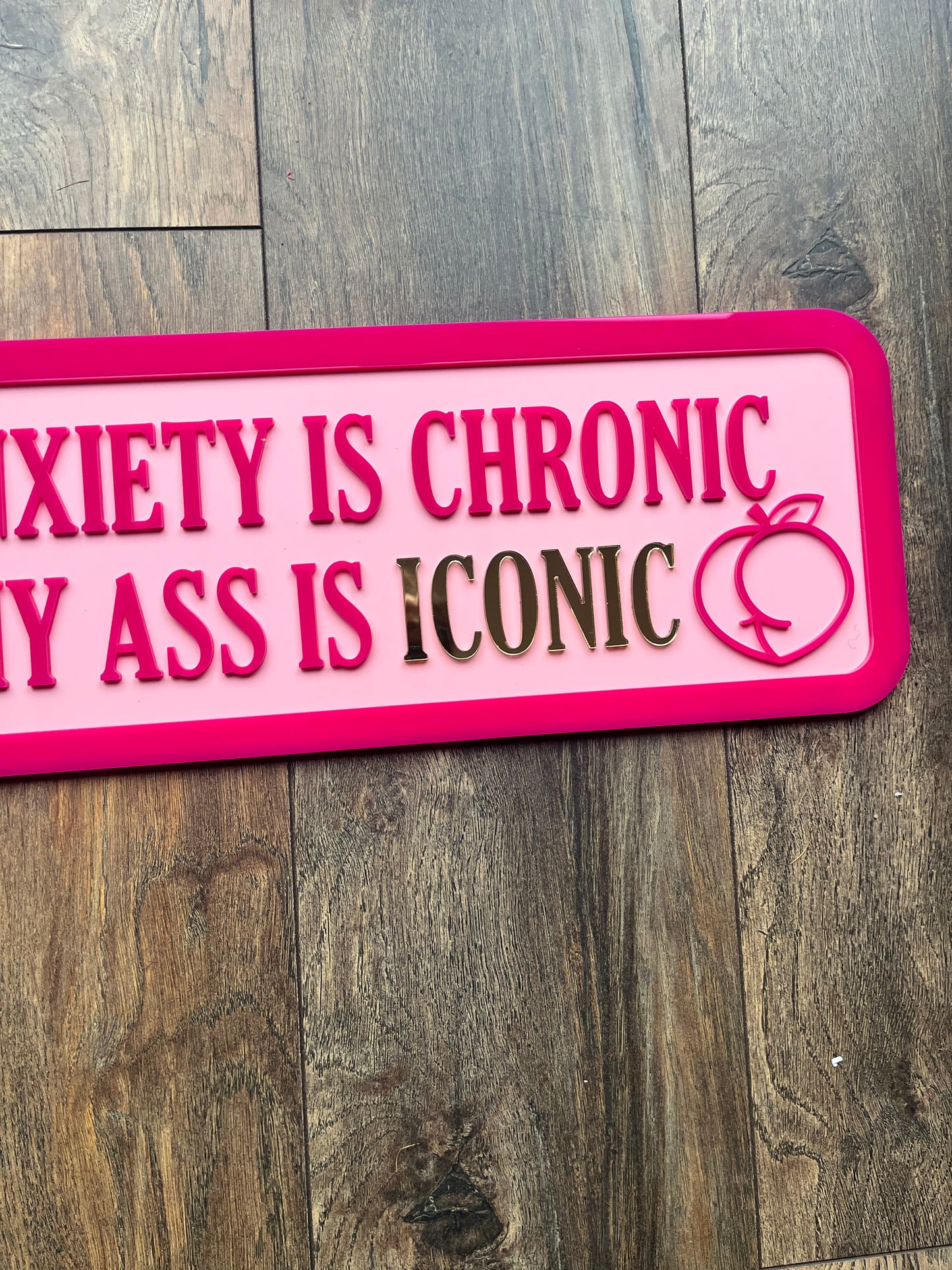 My anxiety is chronic but my ass is ICONIC - Street style sign, wall decor.