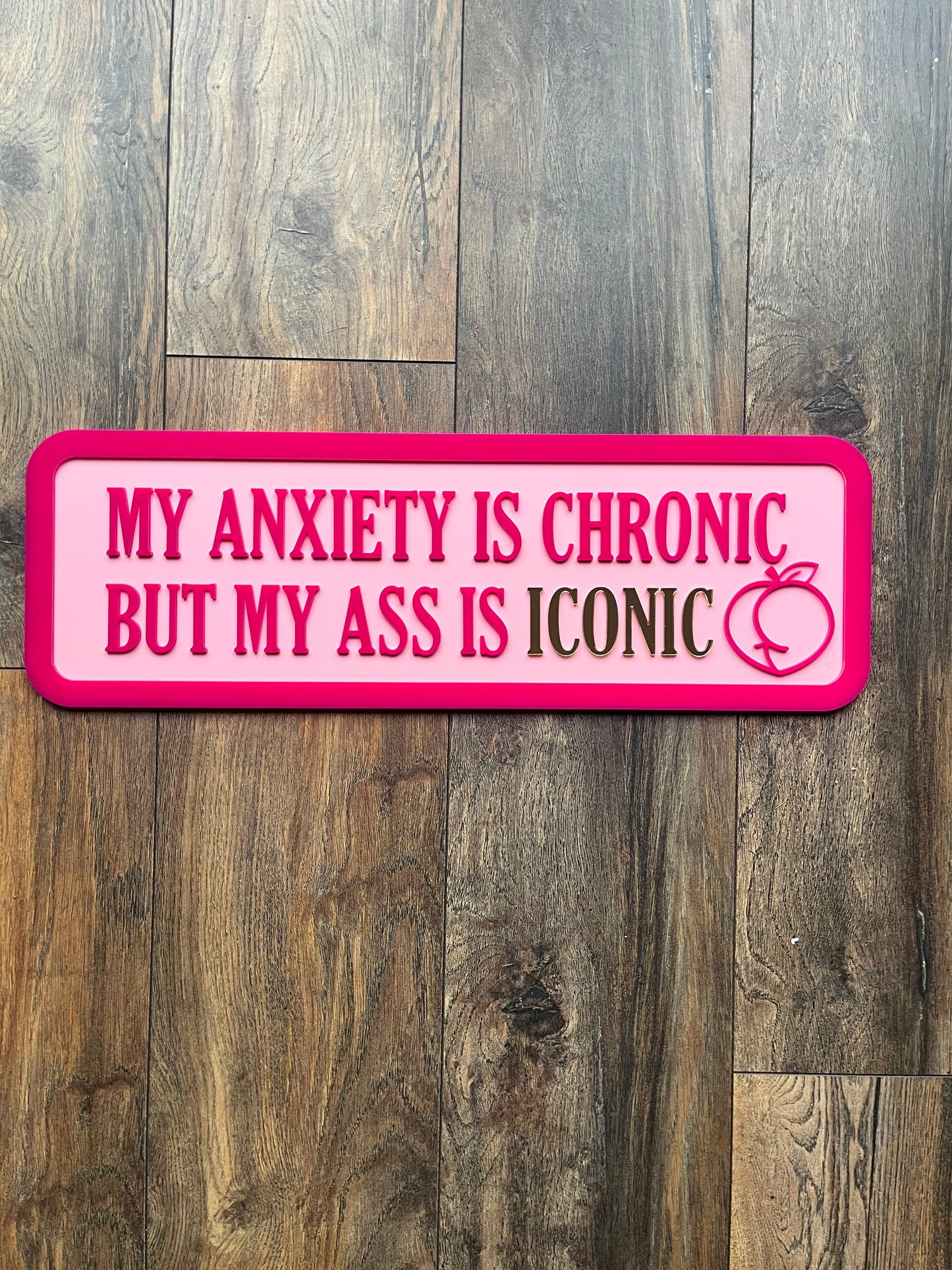 My anxiety is chronic but my ass is ICONIC - Street style sign, wall decor.