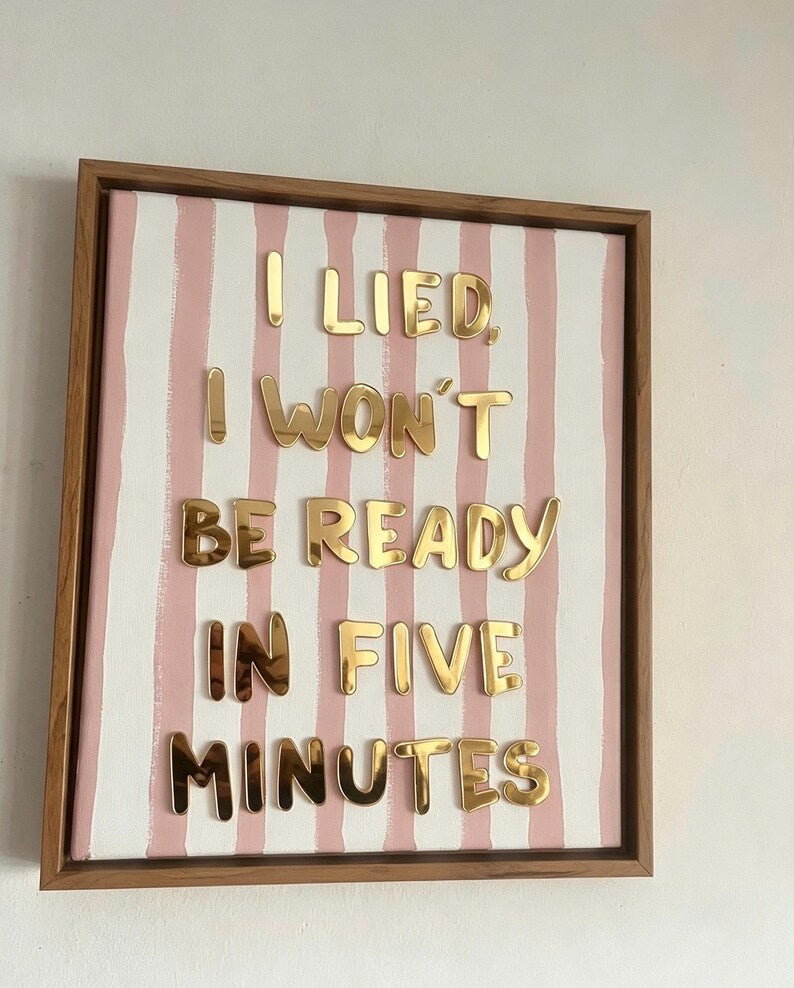 I Lied, I Won't Be Ready In Five Minutes, Hand Finished Framed Canvas Art