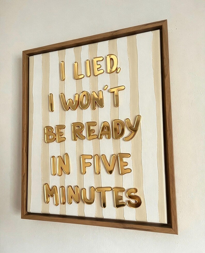 I Lied, I Won't Be Ready In Five Minutes, Hand Finished Framed Canvas Art