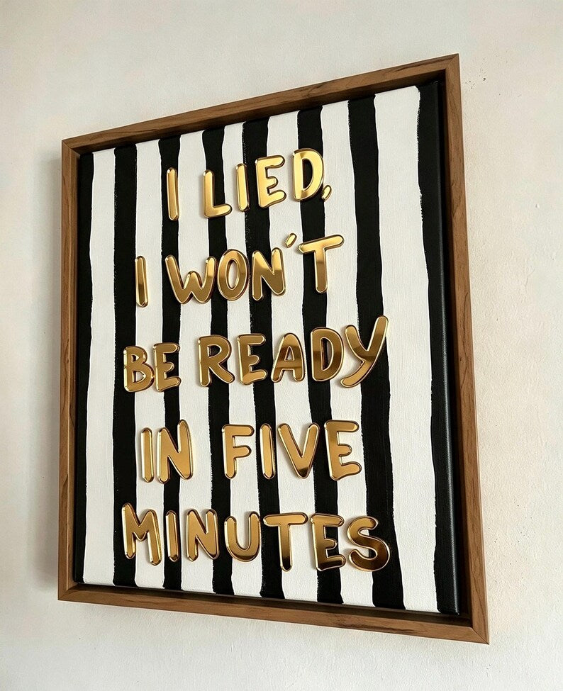 I Lied, I Won't Be Ready In Five Minutes, Hand Finished Framed Canvas Art