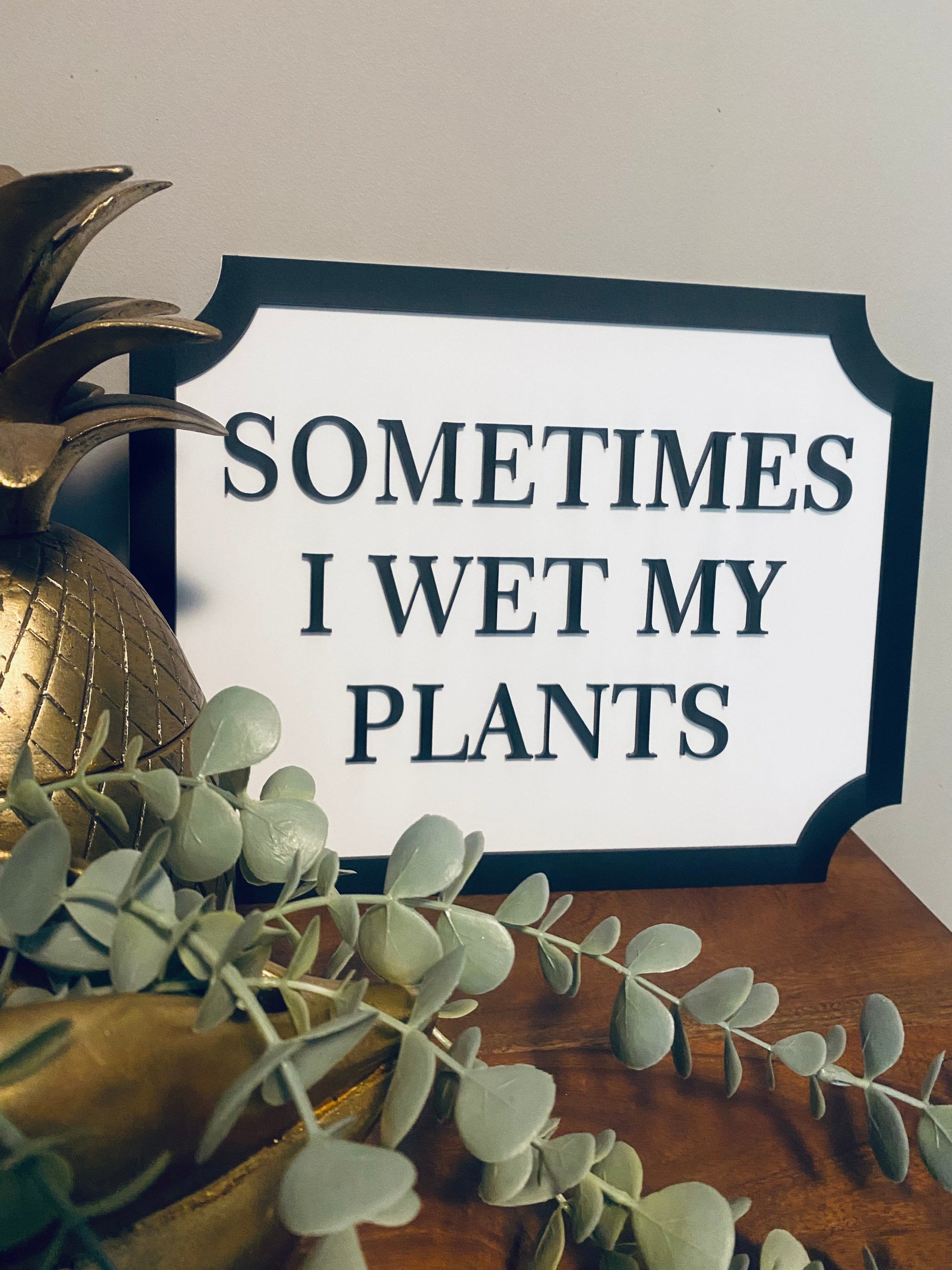 Sometimes I wet my plants - Street style sign, wall decor.