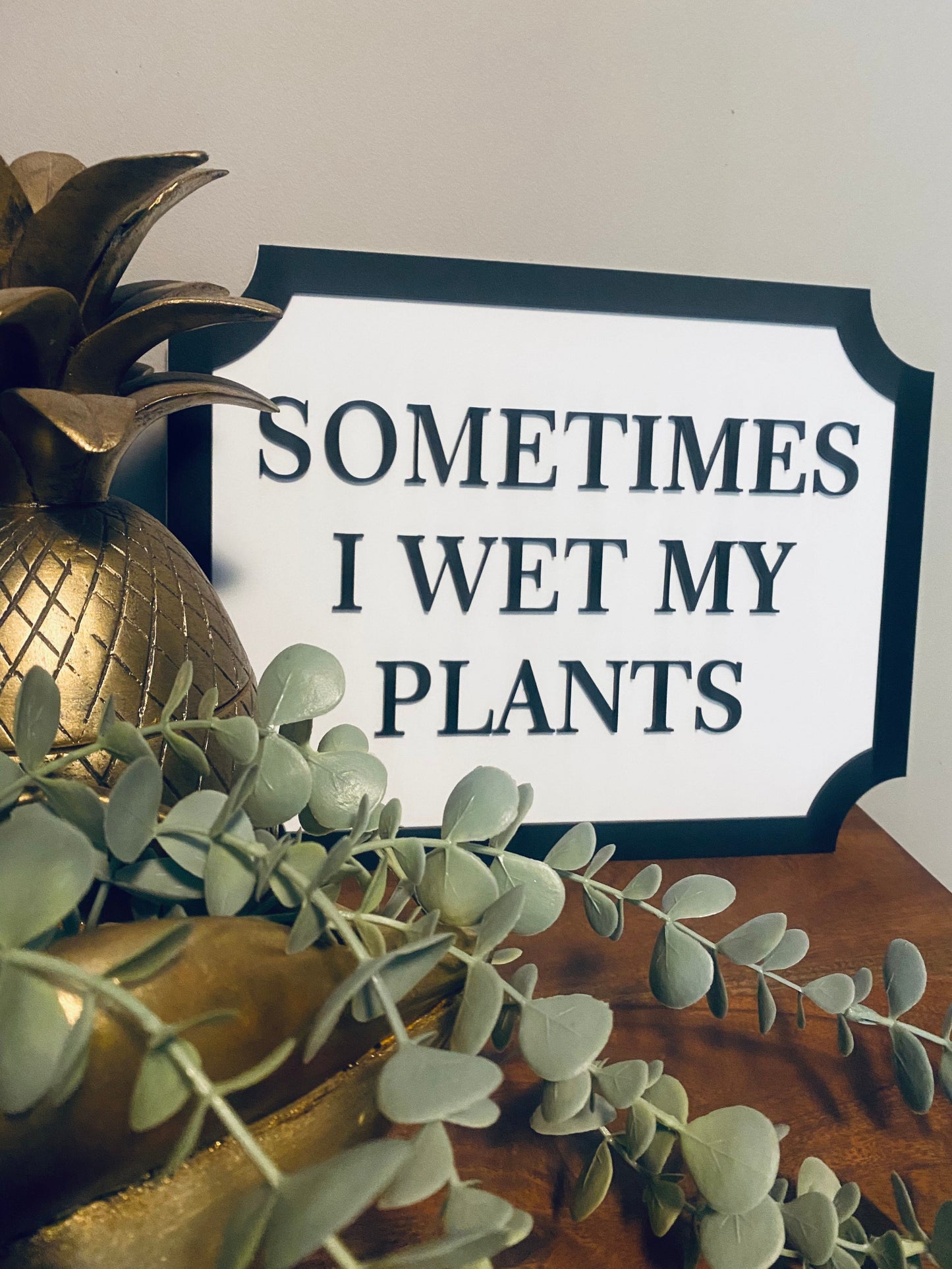 Sometimes I wet my plants - Street style sign, wall decor.