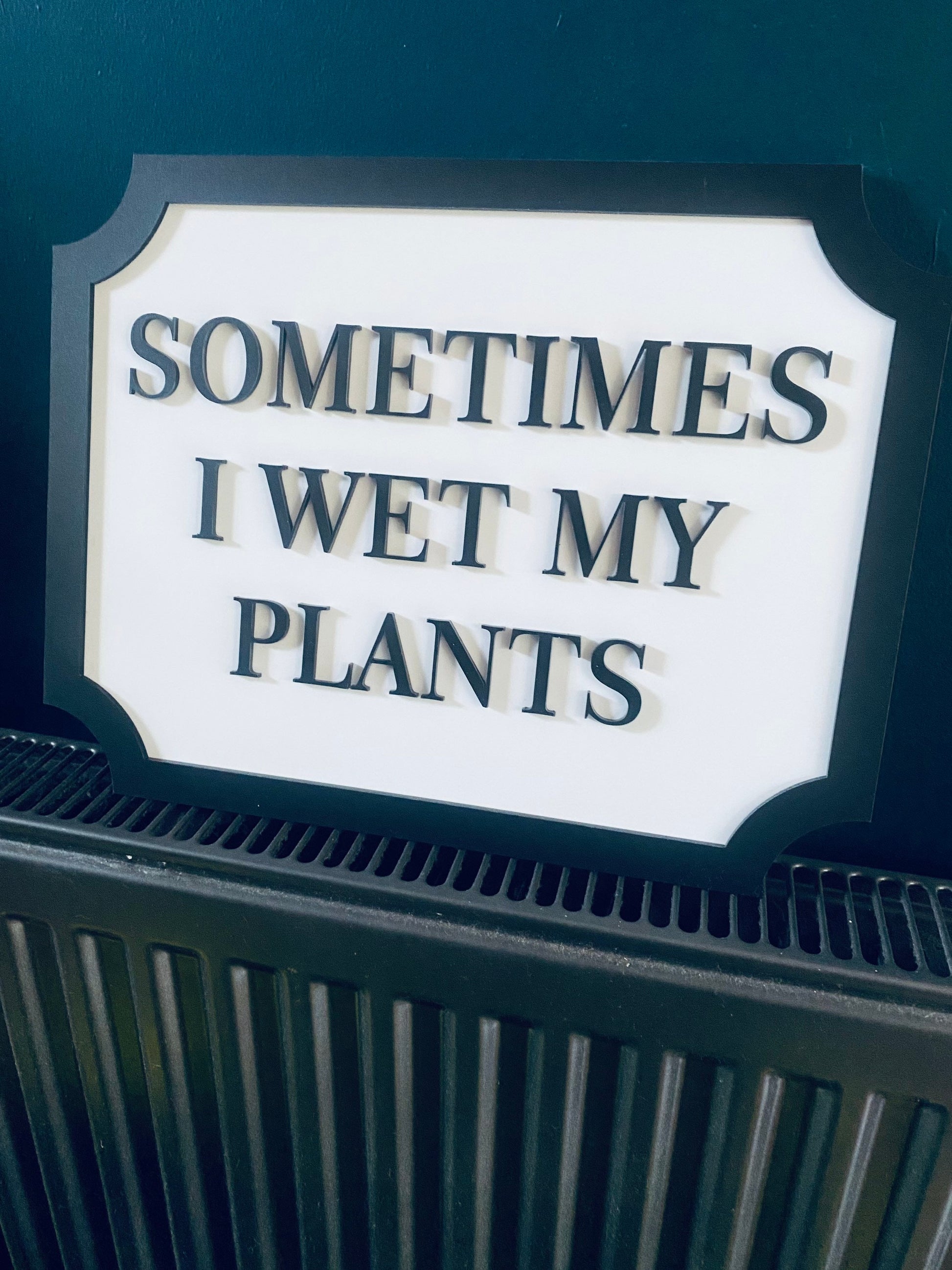 Sometimes I wet my plants - Street style sign, wall decor.